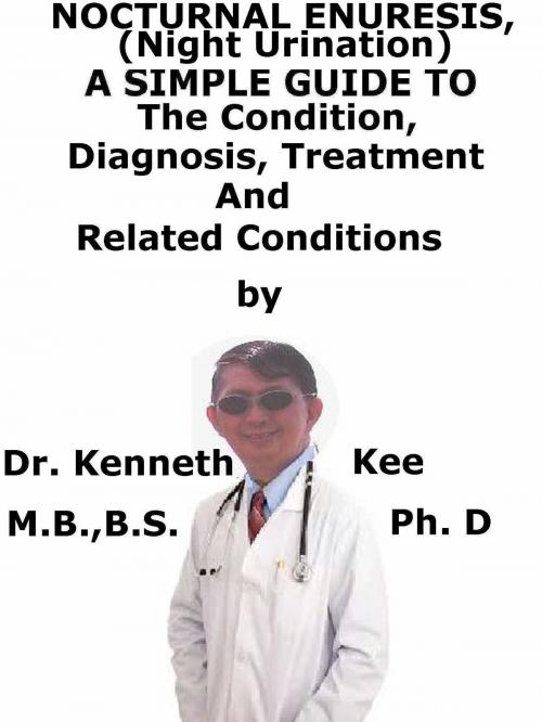 Cover of the book Nocturnal Enuresis, (Night Urination) A Simple Guide To The Condition, Diagnosis, Treatment And Related Conditions by Kenneth Kee, Kenneth Kee