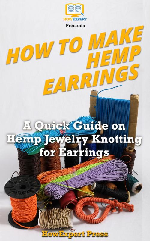 Cover of the book How to Make Hemp Earrings: A Quick Guide on Hemp Jewelry Knotting for Earrings by HowExpert, HowExpert