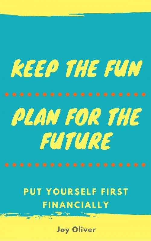 Cover of the book Keep the Fun; Plan for the Future by Joy Oliver, Joy Oliver