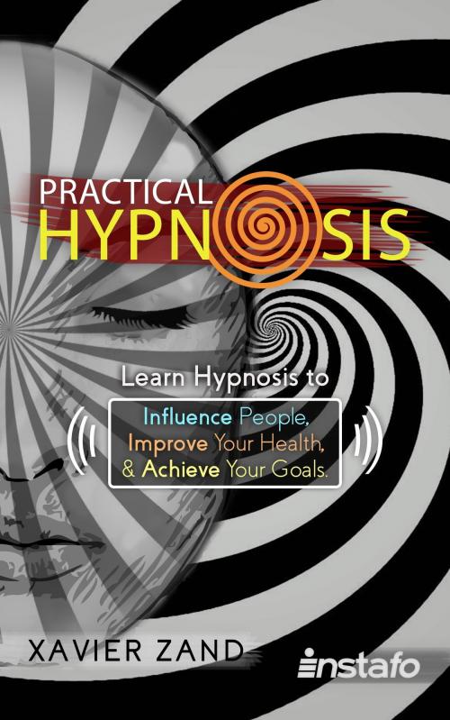 Cover of the book Practical Hypnosis: Learn Hypnosis to Influence People, Improve Your Health, and Achieve Your Goals by Xavier Zand, Instafo, Instafo
