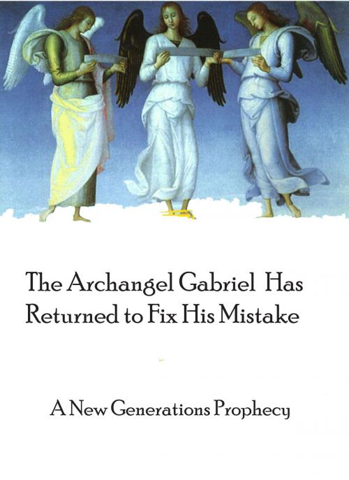 Cover of the book The Archangel Gabriel Has Returned To Fix His Mistake by Angel Gabriel, Angel Gabriel