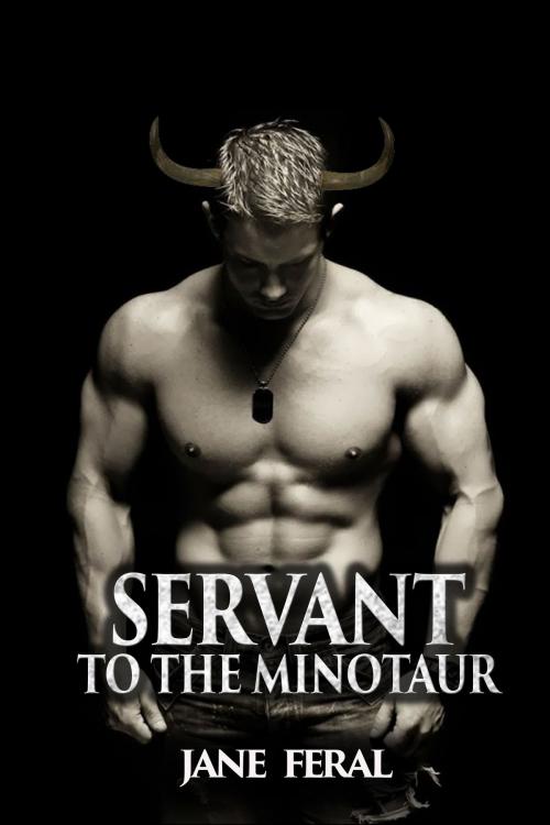 Cover of the book Servant to the Minotaur by Jane Feral, Jane Feral