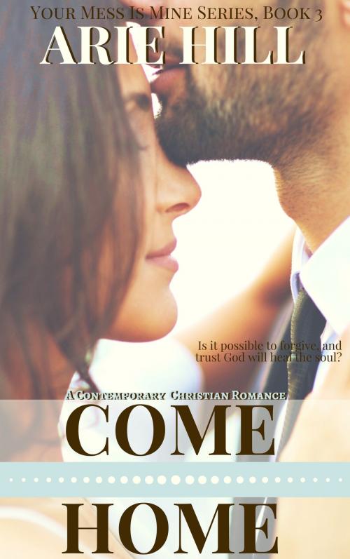 Cover of the book Come Home by Arie Hill, Arie Hill