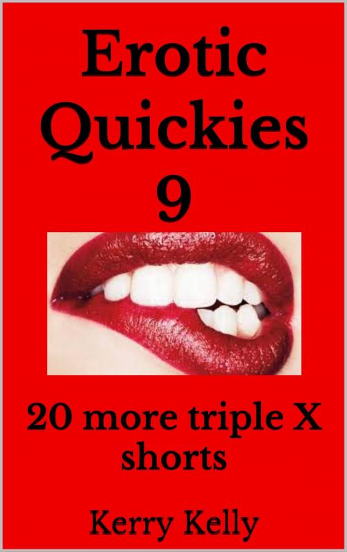 Cover of the book Erotic Quickies 9: Triple XXX Shorts by Kerry Kelly, Kerry Kelly