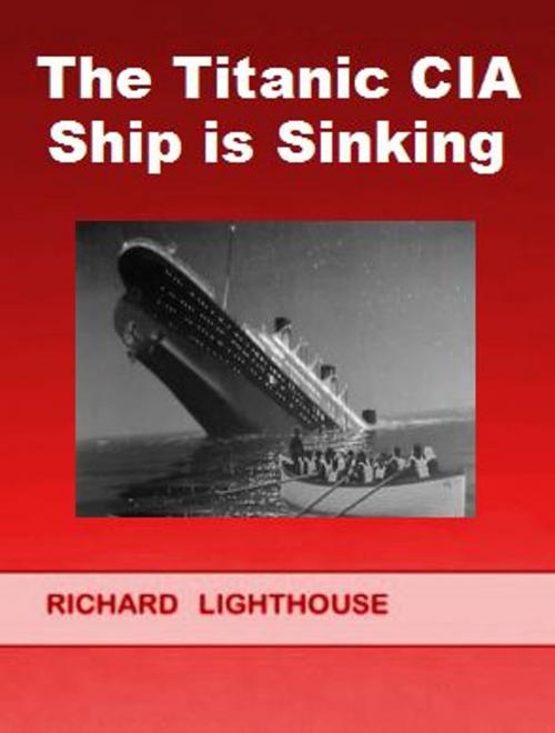 Cover of the book The Titanic CIA Ship is SInking by Richard Lighthouse, Richard Lighthouse