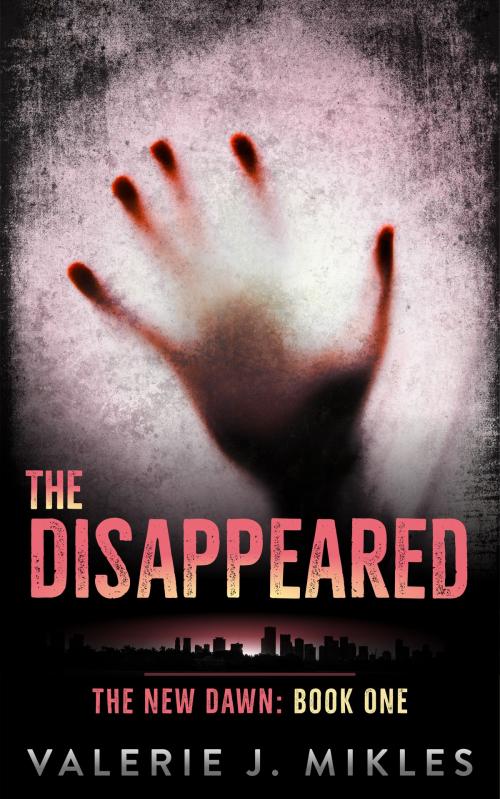 Cover of the book The Disappeared: The New Dawn: Book 1 by Valerie J Mikles, Valerie J Mikles