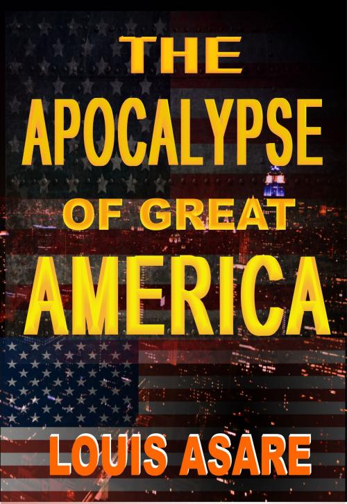 Cover of the book The Apocalypse Of Great America by Louis Asare, Louis Asare