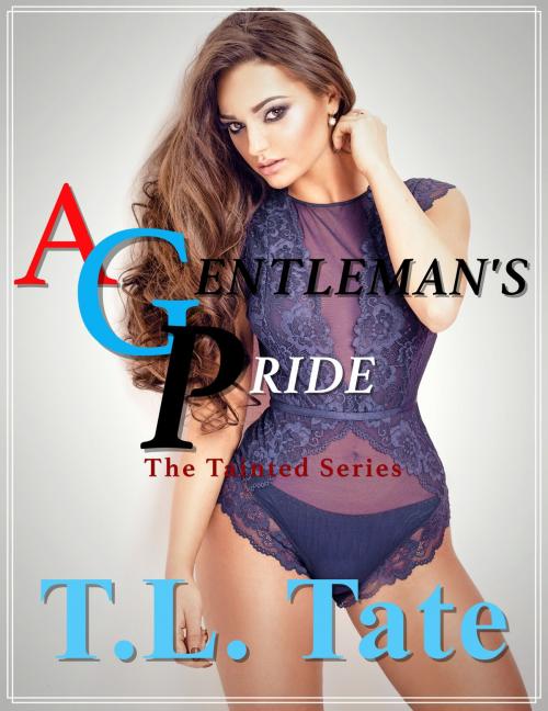 Cover of the book A Gentleman's Pride: The Tainted Series by T.L. Tate, T.L. Tate