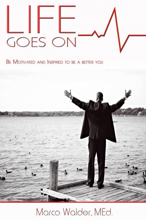 Cover of the book Life Goes On: Be Motivated and Inspired to Be a Better You by Marco Walder, Marco Walder