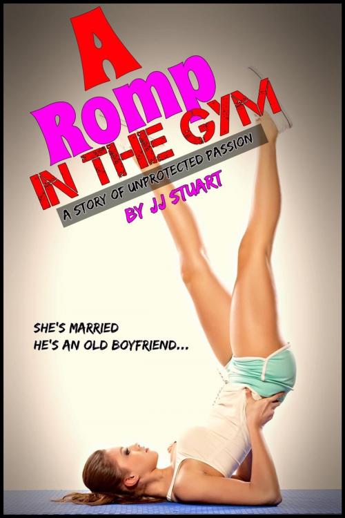 Cover of the book A Romp in the Gym (A Story of Unprotected Passion) by JJ Stuart, JJ Stuart