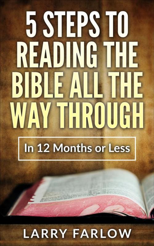Cover of the book 5 Steps to Reading The Bible All the Way Through in 12 Months or Less by Larry Farlow, Larry Farlow