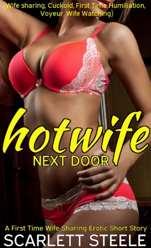 Cover of the book Hotwife Next Door (Wife sharing, Cuckold, First Time Humiliation, Voyeur, Wife Watching) - A First Time Wife Sharing Erotic Short Story by Scarlett Steele, Dark Secrets Publishing