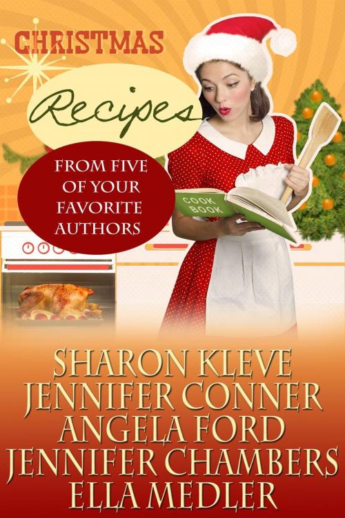 Cover of the book Christmas Recipes From Five of Your Favorite Authors by Sharon Kleve, Jennifer Conner, Angela Ford, Jennifer Chambers, Ella Medler, Books to Go Now
