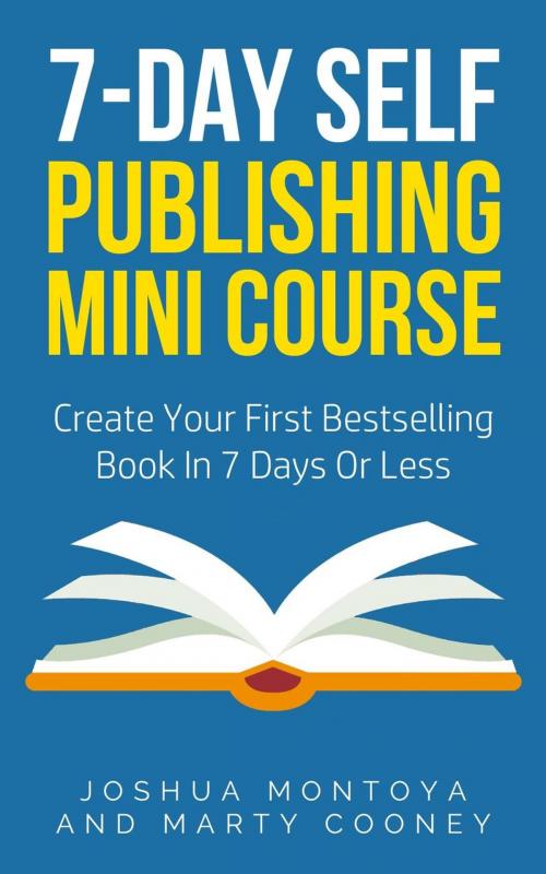 Cover of the book 7-Day Publishing Minicourse: Create Your First Bestelling Book In 7 Days Or Less by Joshua Montoya, Marty Cooney, Six Figure Book Growth