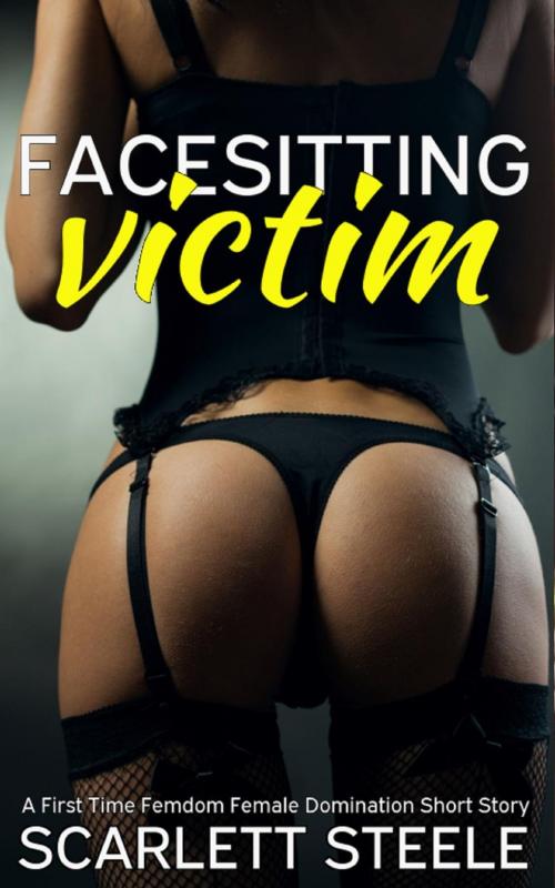 Cover of the book Facesitting Victim - A First Time Femdom Female Domination Short Story by Scarlett Steele, Dark Secrets Publishing