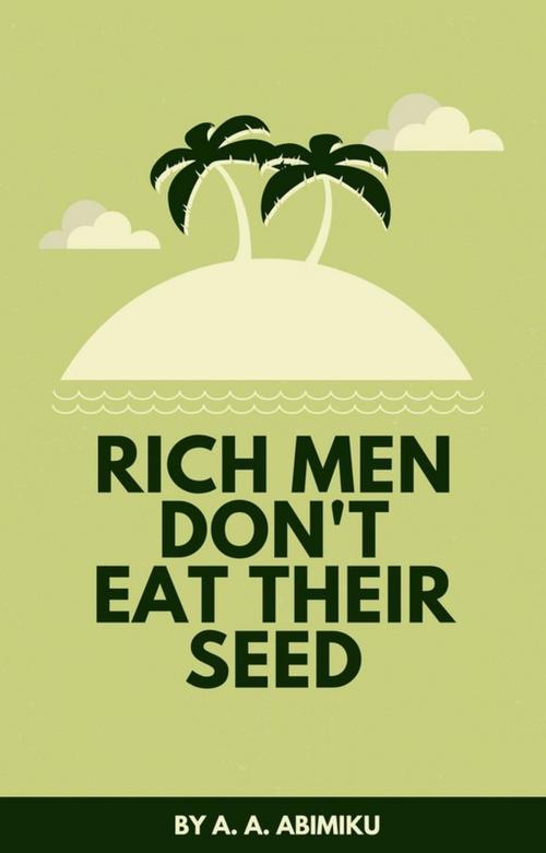 Cover of the book Rich Men Don't Eat Their Seed by A. A. Abimiku, A. A. Abimiku