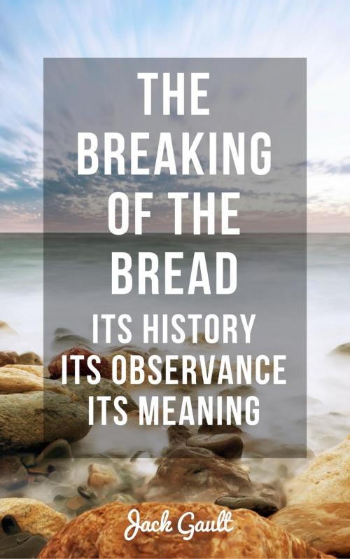 Cover of the book The Breaking of the Bread: Its History, Its Observance, Its Meaning by Hayes Press, JACK GAULT, Hayes Press