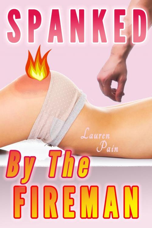 Cover of the book Spanked By The Fireman (Spanking Discipline) by Lauren Pain, Lauren Pain
