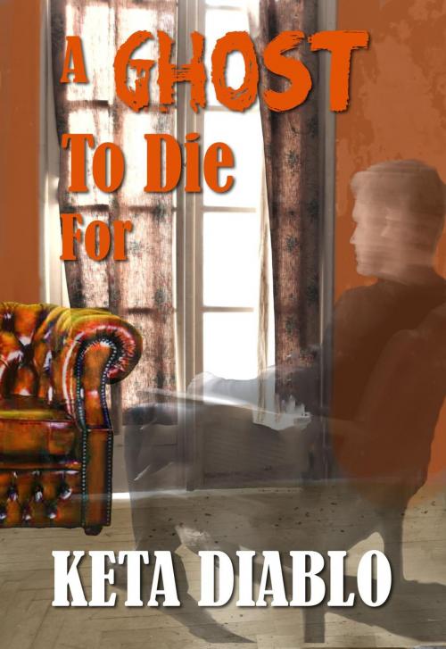 Cover of the book A Ghost To Die For by Keta Diablo, Keta Diablo
