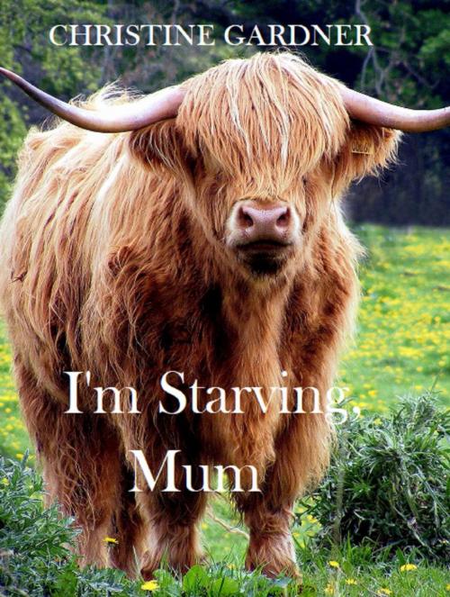 Cover of the book I'm Starving, Mum! by Christine Gardner, Christine Gardner