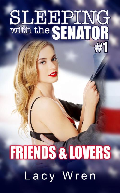 Cover of the book Sleeping with the Senator #1: Friends & Lovers by Lacy Wren, Gayrotica Press