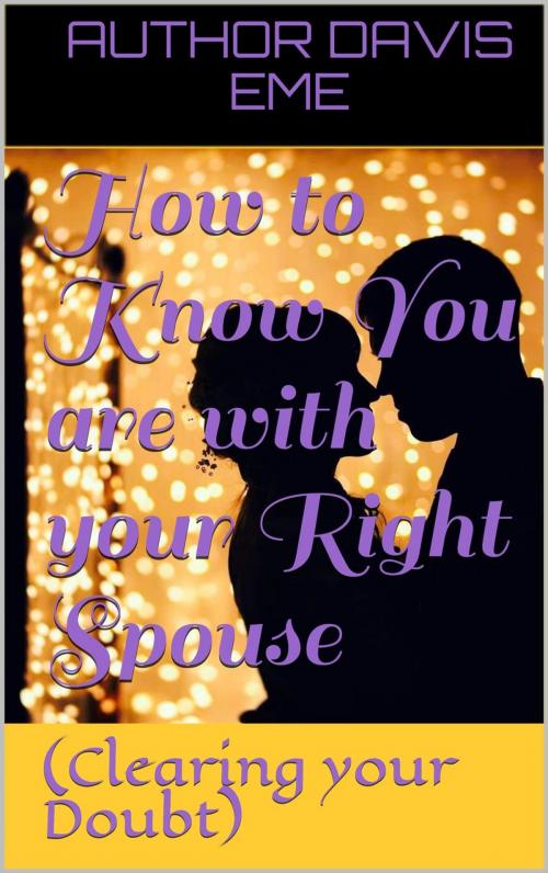 Cover of the book How to Know You are with your Right Spouse(Clearing your Doubt) by Davis Eme, Davis Eme