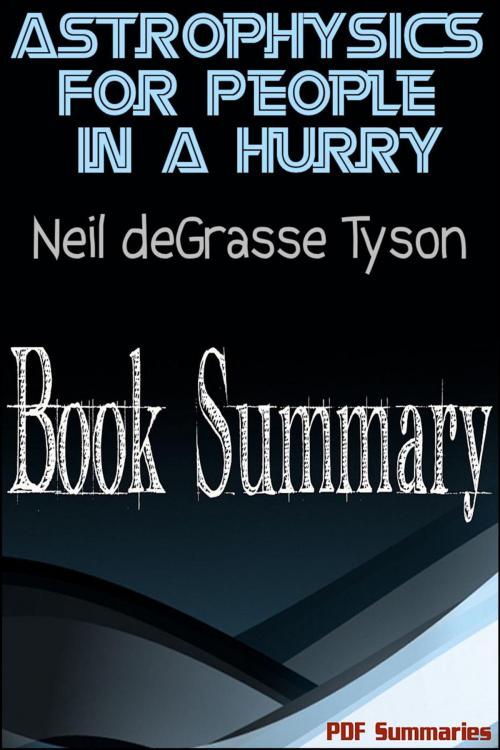 Cover of the book Astrophysics For People In A Hurry By Neil deGrasse Tyson (Book Summary) by PDF Summaries, PDF Summaries