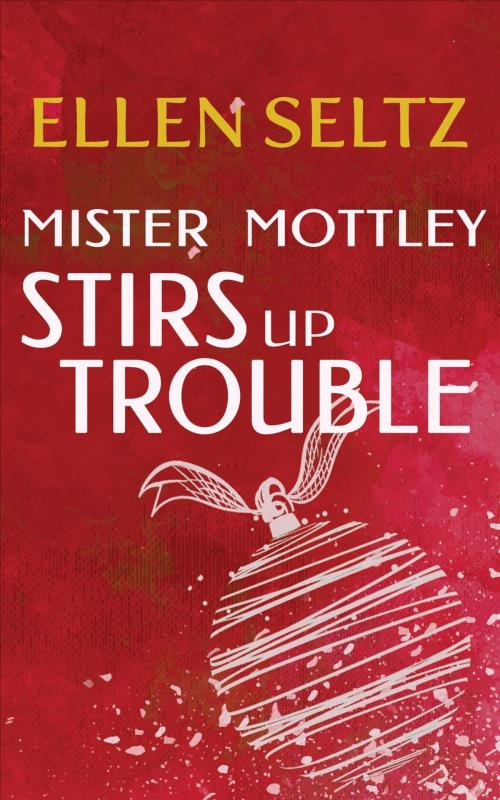 Cover of the book Mister Mottley Stirs Up Trouble by Ellen Seltz, Ellen Seltz
