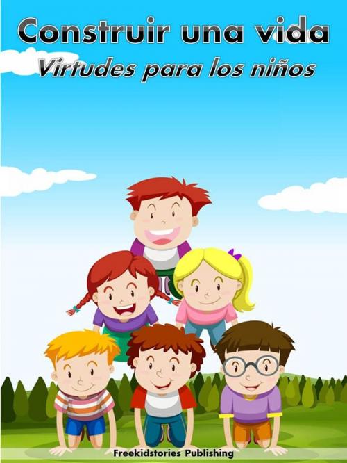 Cover of the book Construir una vida: Virtudes para niños by Freekidstories Publishing, freekidstories