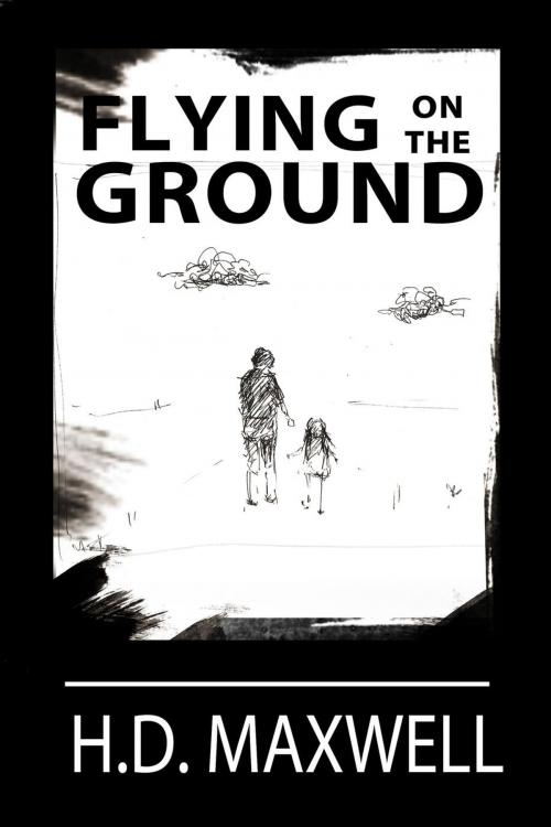 Cover of the book Flying on the Ground by H.D. Maxwell, H.D. Maxwell