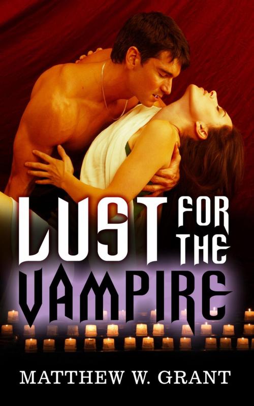 Cover of the book Lust for the Vampire by Matthew W. Grant, Granite Gate Media
