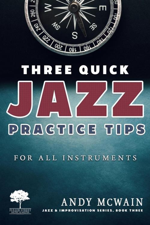 Cover of the book Three Quick Jazz Practice Tips: for all instruments by Andy McWain, Fuller Street Music & Media