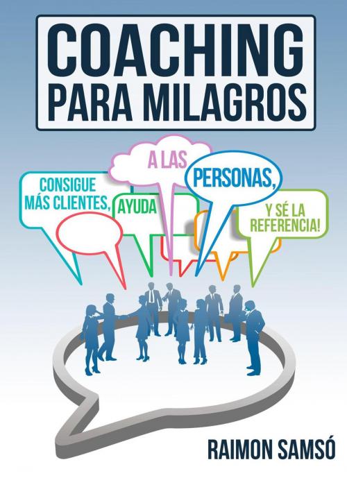 Cover of the book Coaching para milagros: consigue más clientes, ayuda a más personas by RAIMON SAMSO, INSTITUTO EXPERTOS S.L. BY RAIMON SAMSO