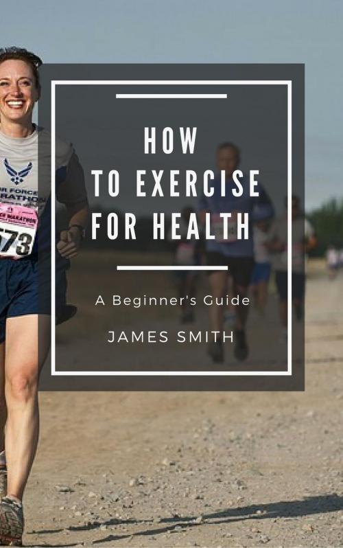 Cover of the book How to Exercise For Health by James Smith, 4Beginners