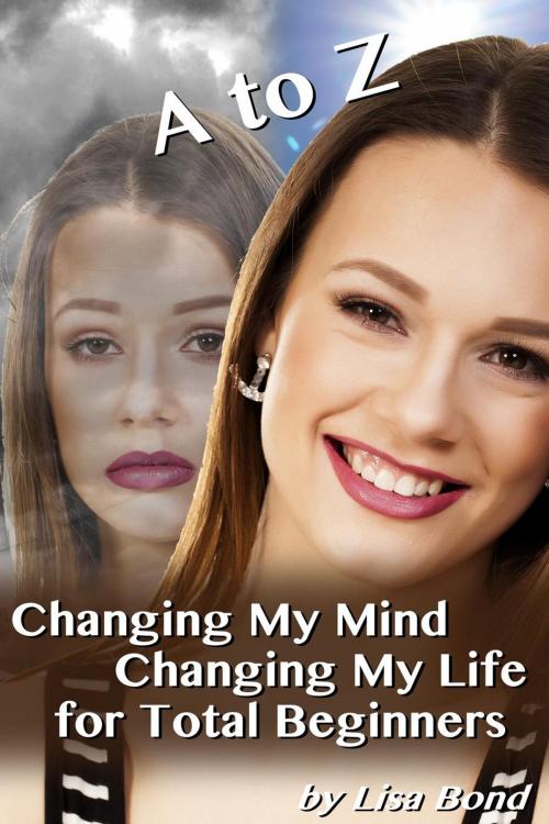 Cover of the book A to Z Changing My Mind Changing My Life for Total Beginners by Lisa Bond, SB Books