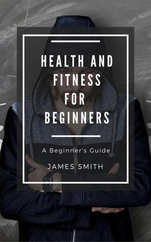 Cover of the book Health and Fitness for Beginners by James Smith, 4Beginners
