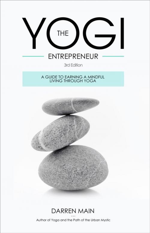 Cover of the book The Yogi Entrepreneur: A Guide to Earning a Mindful Living Through Yoga by Darren Main, Darren Main