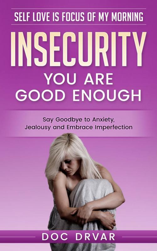 Cover of the book Insecurity - You are Good Enough by Doc Drvar, Doc Drvar