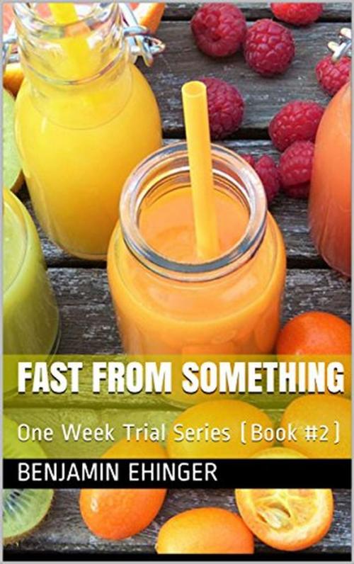 Cover of the book Fast From Something : One Week Trial Series (Book #2) by Benjamin Ehinger, Benjamin Ehinger
