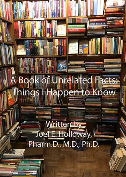 Cover of the book A Book of Unrelated Facts: Things I Happen to Know by Joel E. Holloway, Pharm. D., M.D., PhD., Three Yellow Feathers