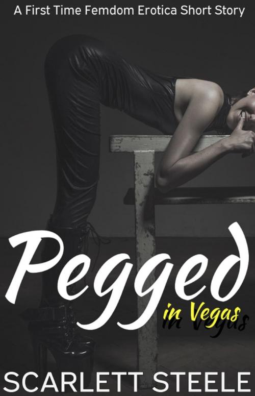 Cover of the book Pegged in Las Vegas- A First Time Femdom Erotica Short Story by Scarlett Steele, Dark Secrets Publishing