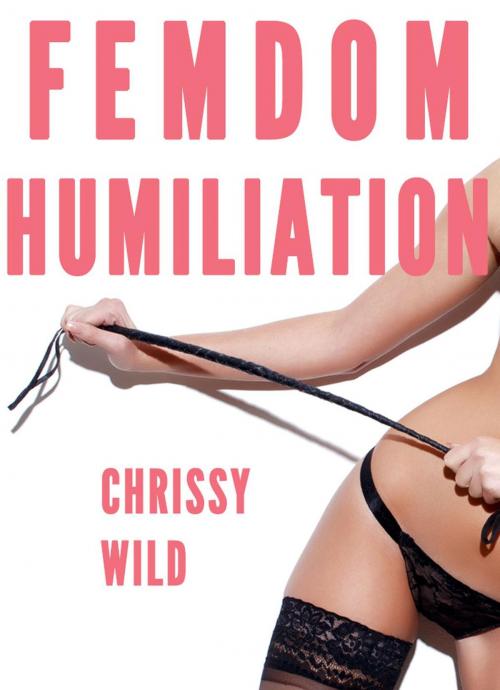 Cover of the book Femdom Humiliation Bundle (Femdom Humiliation Training) by Chrissy Wild, Fem