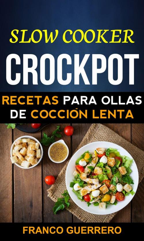 Cover of the book Crockpot: Recetas para ollas de cocción lenta (Slow cooker) by Franco Guerrero, Franco Guerrero