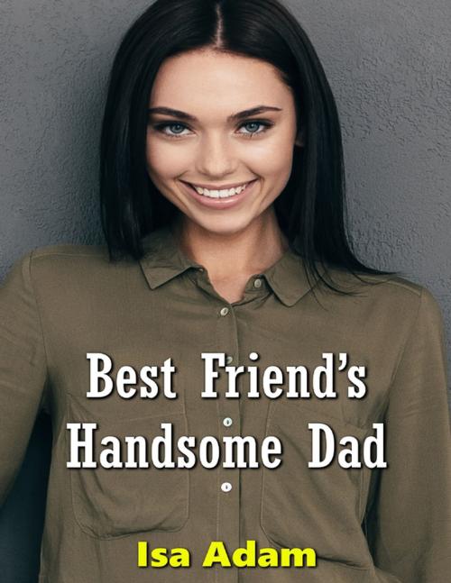 Cover of the book Best Friend’s Handsome Dad by Isa Adam, Lulu.com