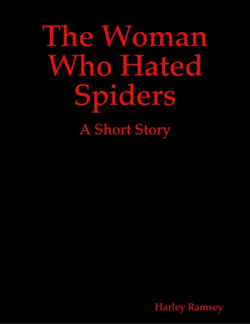 Cover of the book The Woman Who Hated Spiders: A Short Story by Harley Ramsey, Lulu.com