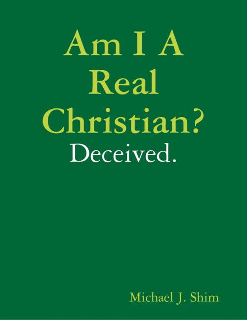 Cover of the book Am I a Real Christian? Deceived. by Michael J. Shim, Lulu.com