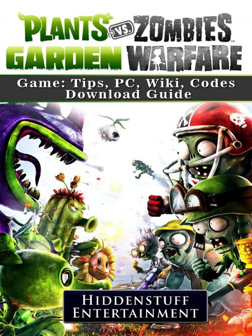Cover of the book Plants Vs Zombies Garden Warfare Game: Tips, PC, Wiki, Codes, Download Guide by Hiddenstuff Entertainment, GAMER GUIDES LLC
