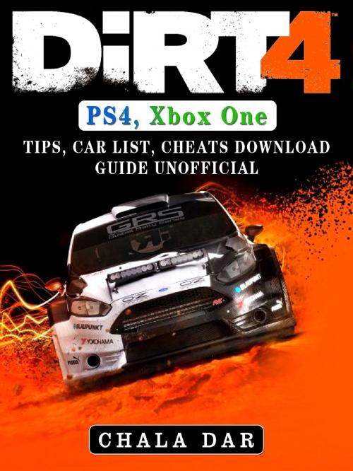 Cover of the book Dirt 4 PS4, Xbox One, Tips, Car List, Cheats, Download Guide Unofficial by Chala Dar, GAMER GUIDES LLC