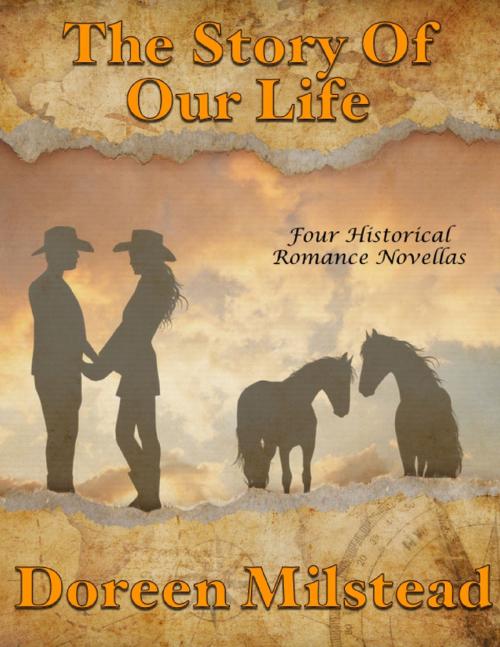 Cover of the book The Story of Our Life: Four Historical Romance Novellas by Doreen Milstead, Lulu.com