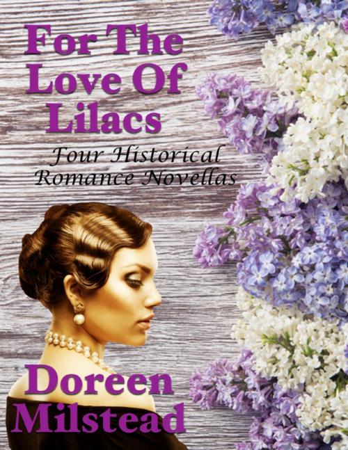 Cover of the book For the Love of Lilacs: Four Historical Romance Novellas by Doreen Milstead, Lulu.com